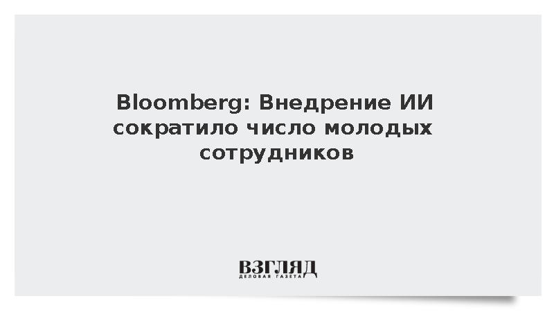 Bloomberg: Внедрение ИИ сократило число молодых сотрудников