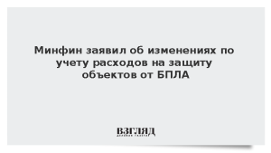 Минфин заявил об изменениях по учету расходов на защиту объектов от БПЛА