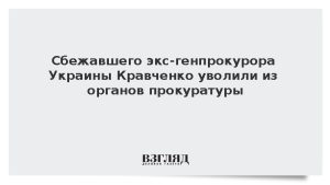 Сбежавшего экс-генпрокурора Украины Кравченко уволили из органов прокуратуры