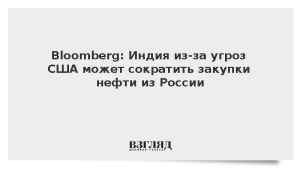 Bloomberg: Индия из-за угроз США может сократить закупки нефти из России