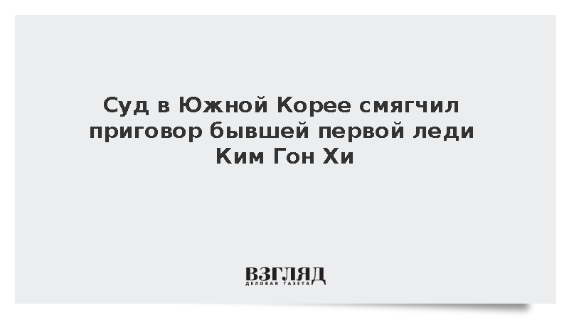 Суд в Южной Корее смягчил приговор бывшей первой леди Ким Гон Хи