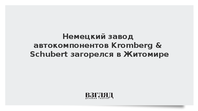 Немецкий завод автокомпонентов Kromberg & Schubert загорелся в Житомире