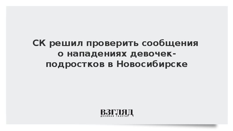 СК решил проверить сообщения о нападениях девочек-подростков в Новосибирске
