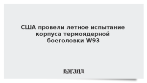 США провели летное испытание корпуса термоядерной боеголовки W93