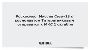 Роскосмос: Миссия Crew-13 с космонавтом Тетерятниковым отправится к МКС 1 октября