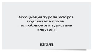 Ассоциация туроператоров подсчитала объем потребляемого туристами алкоголя