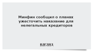 Минфин сообщил о планах усилить уголовную ответственность для черных кредиторов