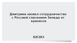 Дмитриев назвал сотрудничество с Россией спасением Запада от кризисов