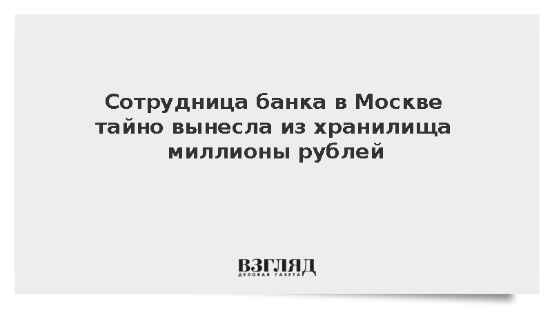 Сотрудница банка в Москве тайно вынесла из хранилища миллионы рублей