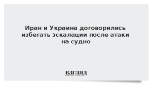 Иран и Украина договорились избегать эскалации после атаки на судно