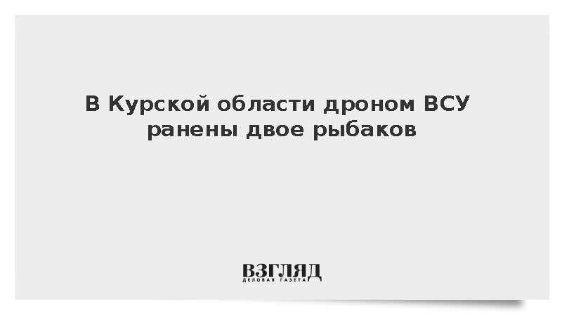 В Курской области дроном ВСУ ранены двое рыбаков