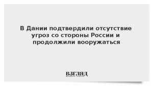 В Дании подтвердили отсутствие угроз со стороны России и продолжили вооружаться