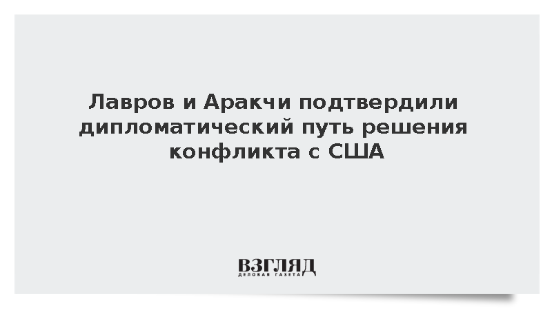 Лавров и Аракчи подтвердили дипломатический путь решения конфликта с США