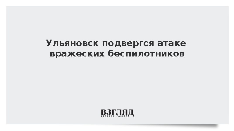 Ульяновск подвергся атаке вражеских беспилотников