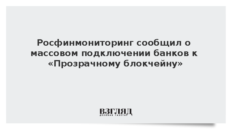Росфинмониторинг сообщил о массовом подключении банков к «Прозрачному блокчейну»