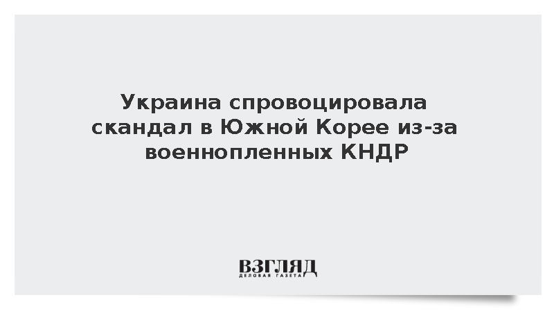 Украина спровоцировала скандал в Южной Корее из-за военнопленных КНДР