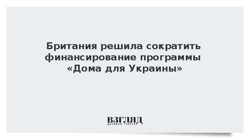 Британия решила сократить финансирование программы «Дома для Украины»