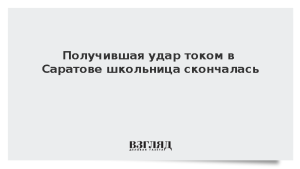 Получившая удар током в Саратове школьница скончалась
