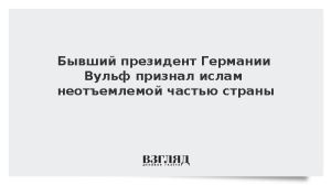 Бывший президент Германии Вульф признал ислам неотъемлемой частью страны