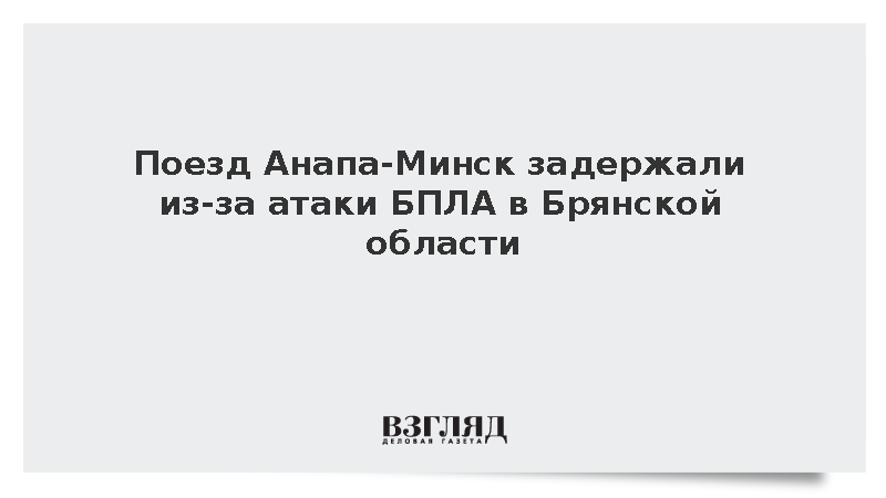 Поезд Анапа-Минск задержали из-за атаки БПЛА в Брянской области