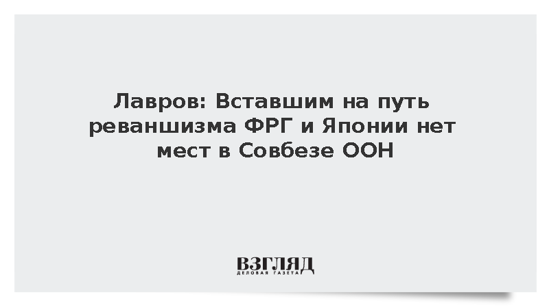Лавров: Вставшим на путь реваншизма ФРГ и Японии нет мест в Совбезе ООН