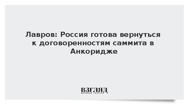 Лавров: Россия готова вернуться к договоренностям саммита в Анкоридже