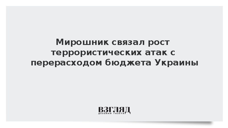 Мирошник связал рост террористических атак с перерасходом бюджета Украины