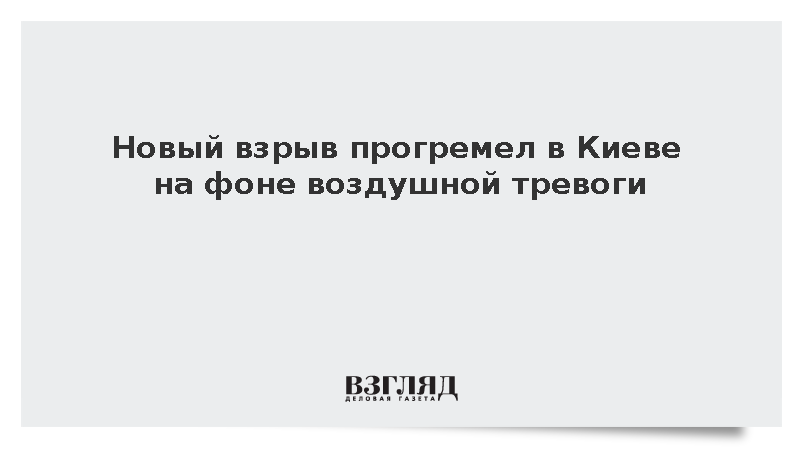 Новый взрыв прогремел в Киеве на фоне воздушной тревоги