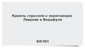 Кремль спросили о переговорах Лаврова и Вадефуля