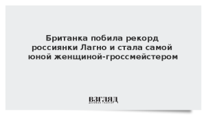 Британка побила рекорд россиянки Лагно и стала самой юной женщиной-гроссмейстером