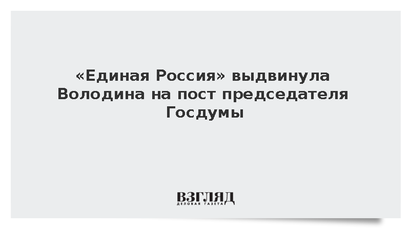«Единая Россия» выдвинула Володина на пост председателя Госдумы