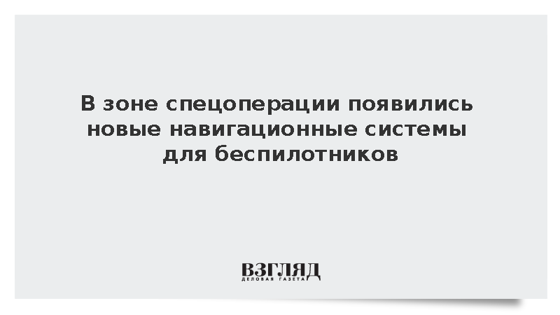 В зоне спецоперации появились новые навигационные системы для беспилотников