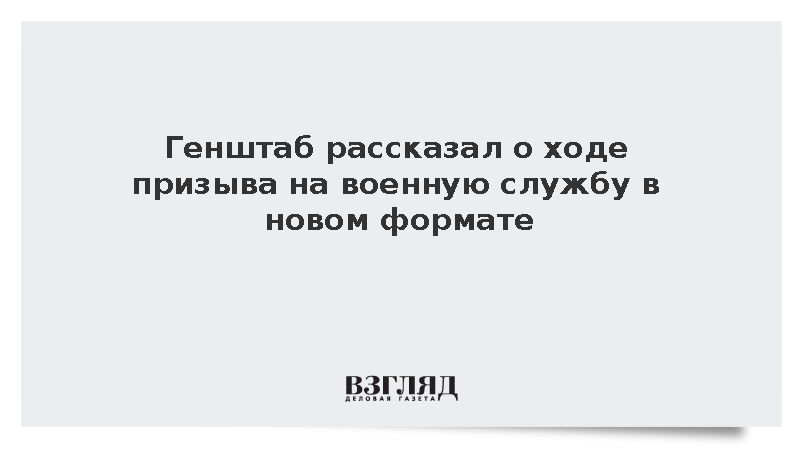 Генштаб рассказал о ходе призыва на военную службу в новом формате