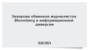 Захарова обвинила журналистов Bloomberg в информационной диверсии