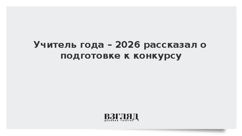 Учитель года – 2026 рассказал о подготовке к конкурсу