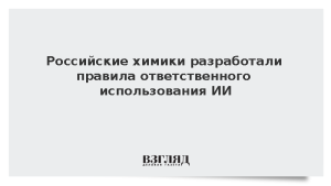 Российские химики разработали правила ответственного использования ИИ