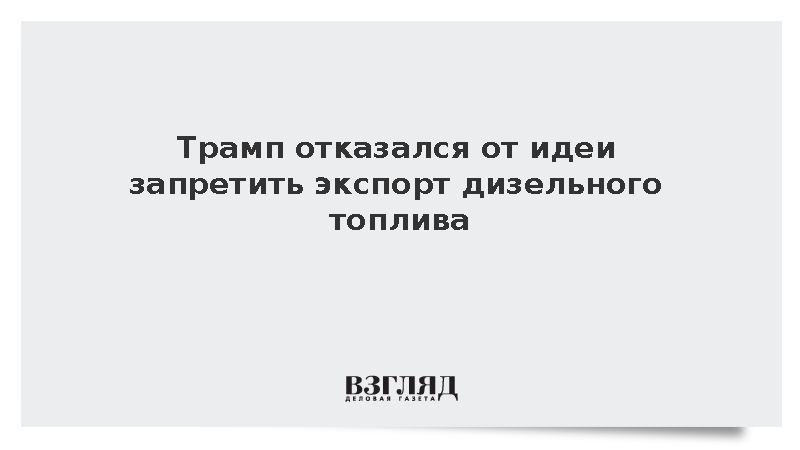 Трамп отказался от идеи запретить экспорт дизельного топлива