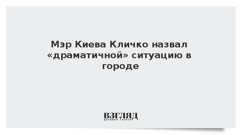 Мэр Киева Кличко назвал «драматичной» ситуацию в городе