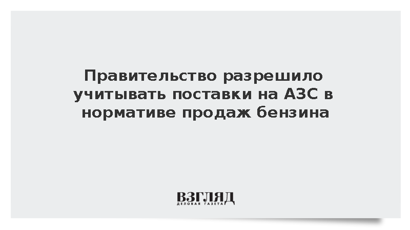 Правительство разрешило учитывать поставки на АЗС в нормативе продаж бензина