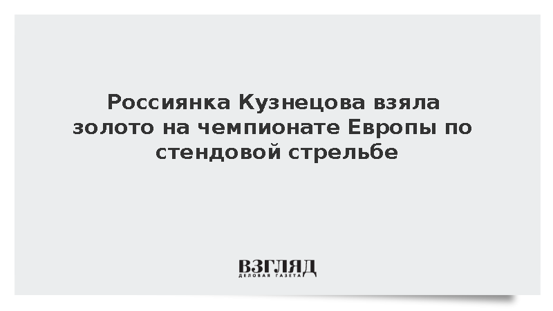 Россиянка Кузнецова взяла золото на чемпионате Европы по стендовой стрельбе