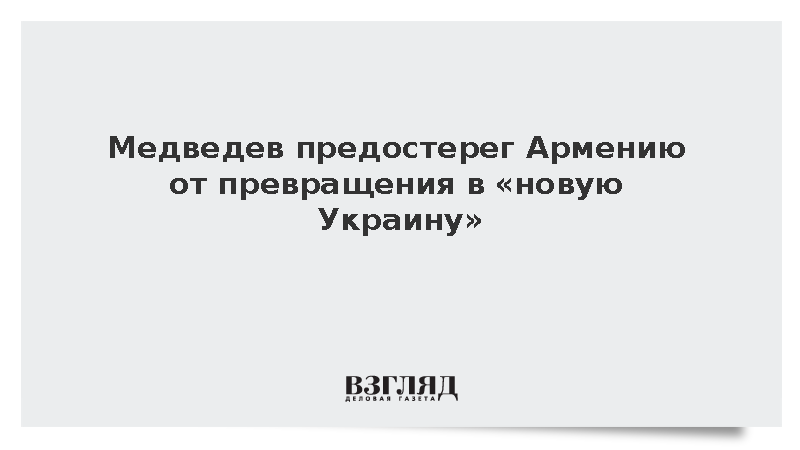 Медведев предостерег Армению от превращения в «новую Украину»