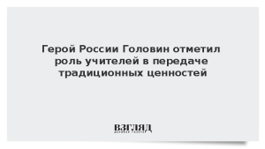 Герой России Головин отметил роль учителей в передаче традиционных ценностей