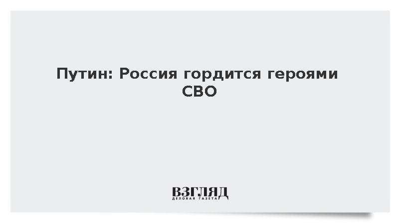 Путин: Россия гордится героями СВО