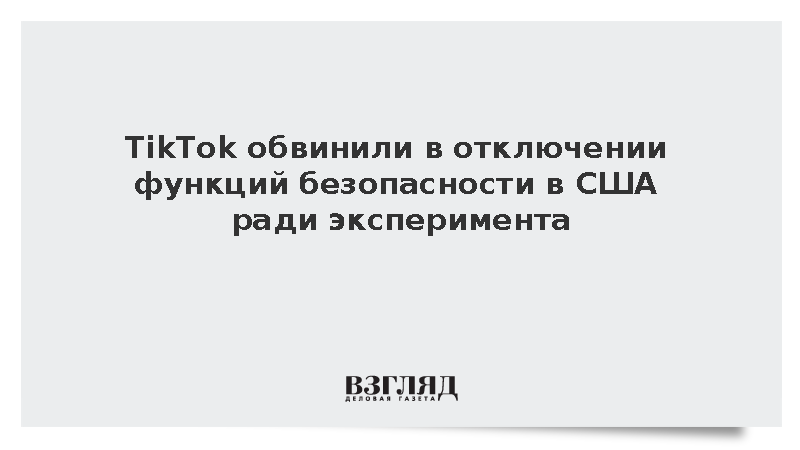 TikTok обвинили в отключении функций безопасности в США ради эксперимента