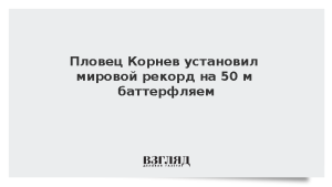 Пловец Корнев установил мировой рекорд на 50 м баттерфляем