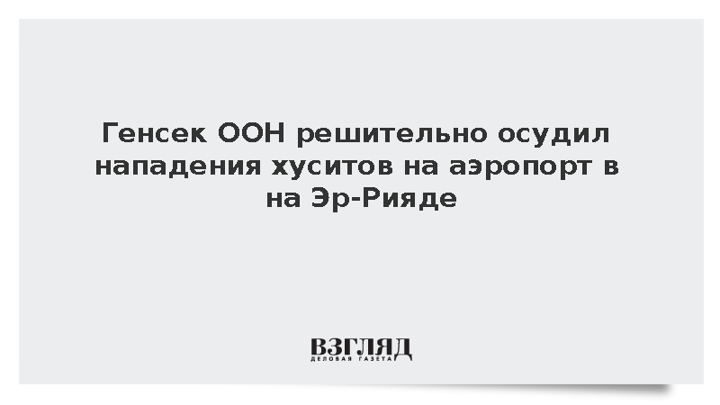 Генсек ООН решительно осудил нападения хуситов на аэропорт в Эр-Рияде
